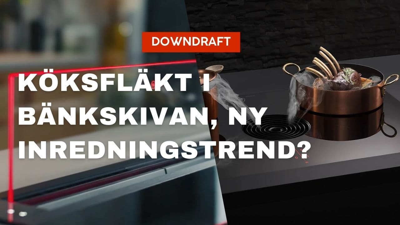 Downdraft - Köksfläkt i bänkskivan, ny inredningstrend?