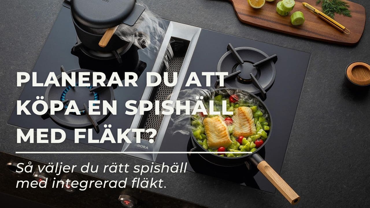 Planerar du att köpa en spishäll med fläkt? Så väljer du rätt modell