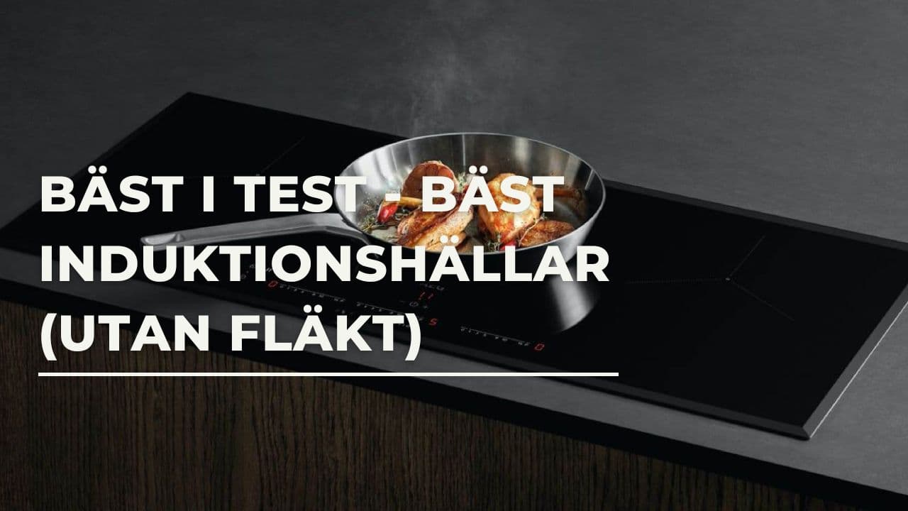 Bäst i test - Bäst induktionshällar, utan inbyggd fläkt (2024)