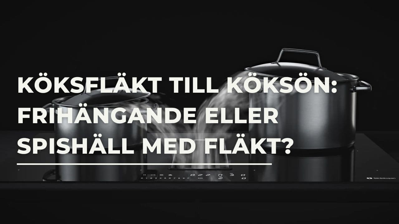 Vilken köksfläkt ska du välja till köksön: Frihängande eller spishäll med fläkt?