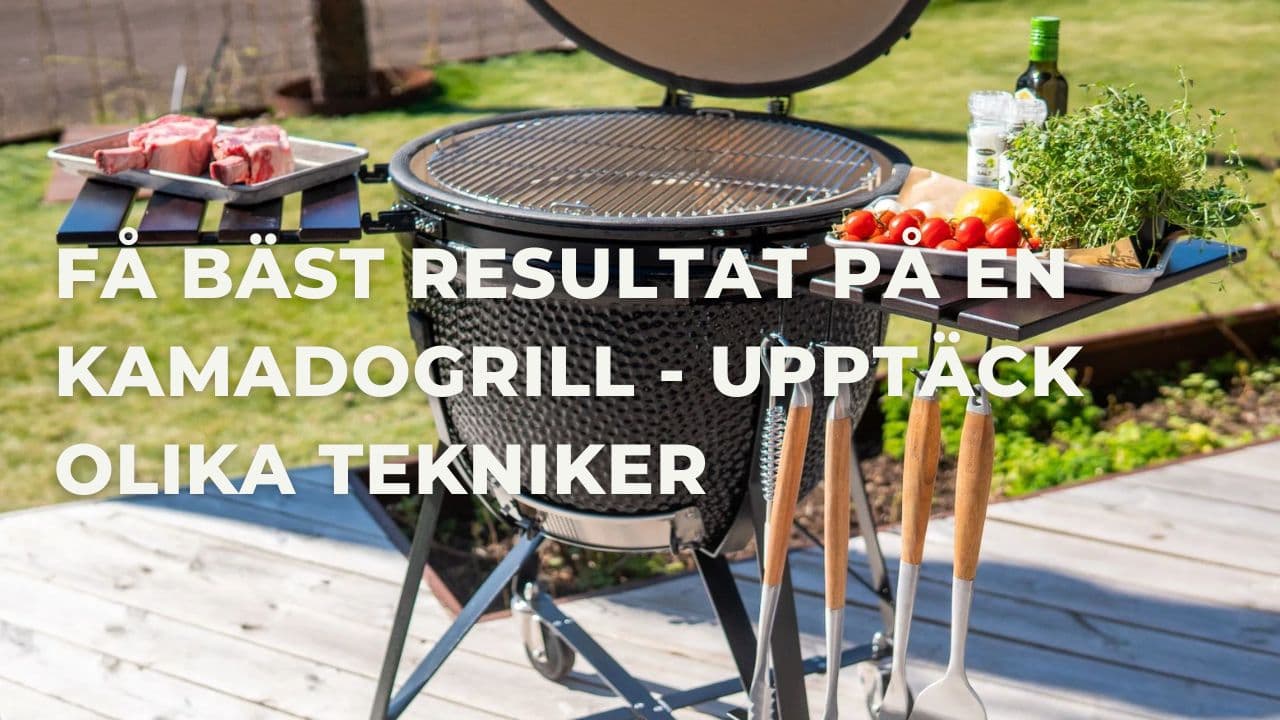 Så får du bästa resultat på en kamadogrill - upptäck olika grilltekniker (2025)