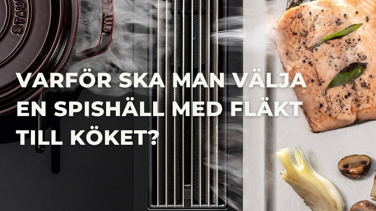 Varför ska man välja en spishäll med fläkt - en bra lösning för nya köket?