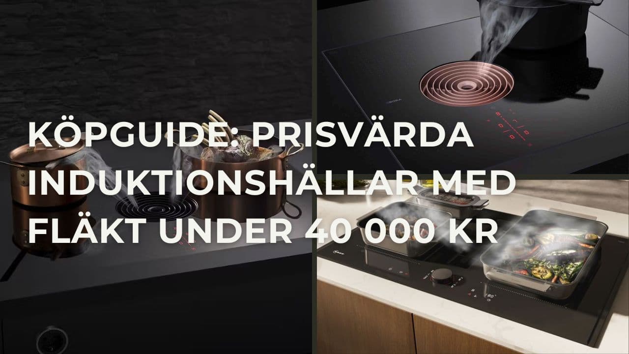 Prisvärda induktionshällar med integrerad fläkt under 40 000 kr (2025)