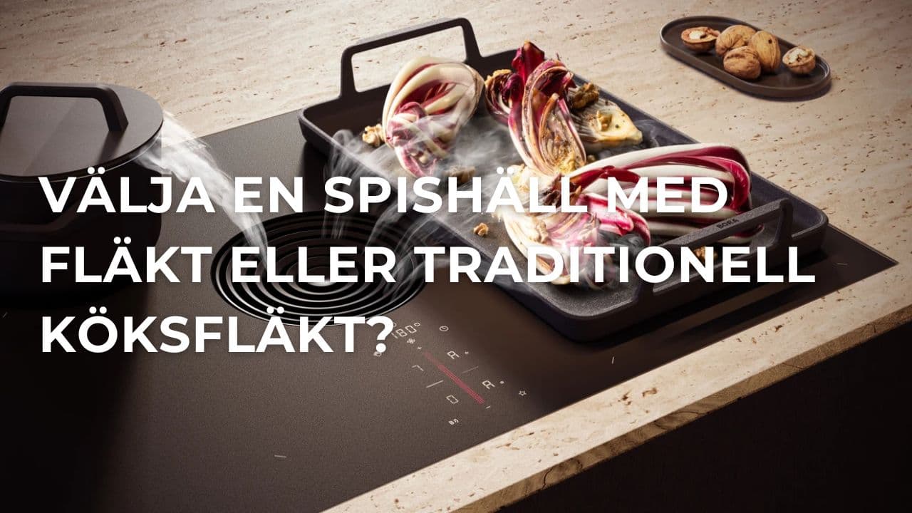 Spishäll med fläkt eller traditionell köksfläkt – vad passar bäst för ditt kök?