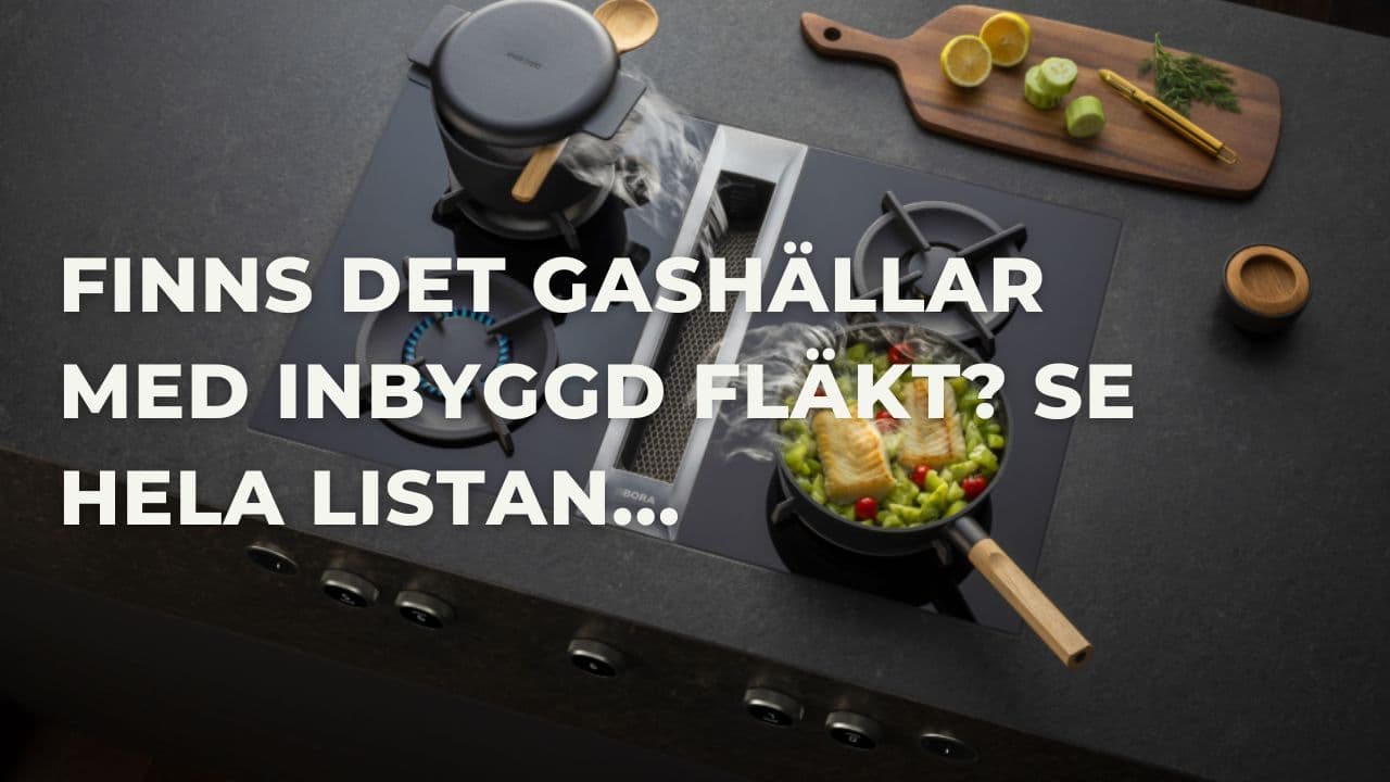 Finns det gashällar med inbyggd köksfläkt? Se alla modeller (2026)