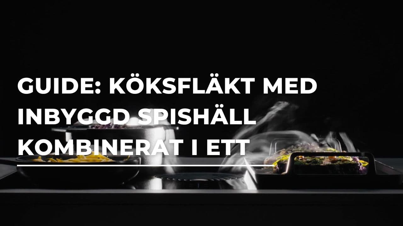 Köksfläkt med inbyggd spishäll - allt kombinerat i en apparat (2026)