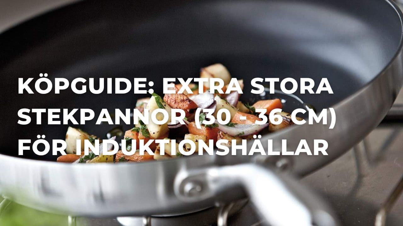 Köpguide: Stora stekpannor med en diameter på 30 - 36 cm för induktionshäll (2026)