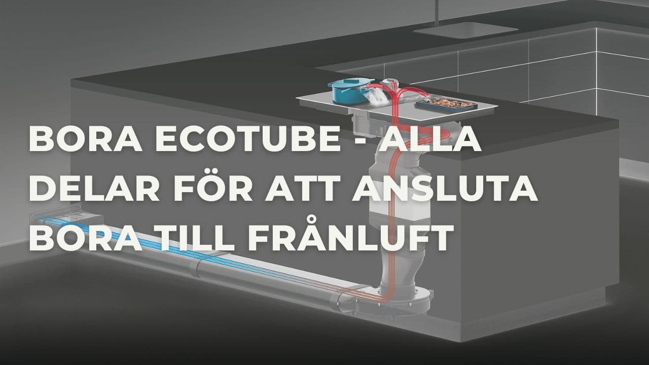 BORA EcoTube - Allt om BORAs rördelar för ansluta spishällen till frånluft