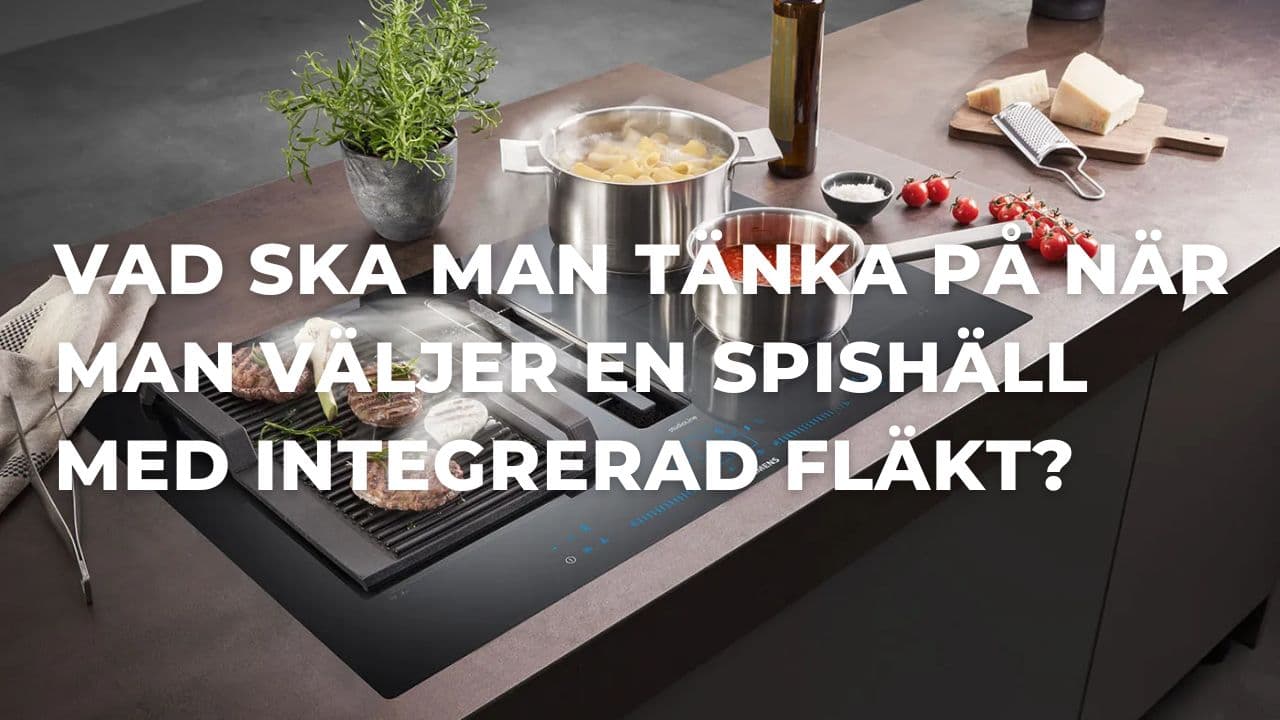 Vad ska man tänka på när man väljer en spishäll med integrerad fläkt? (2026)