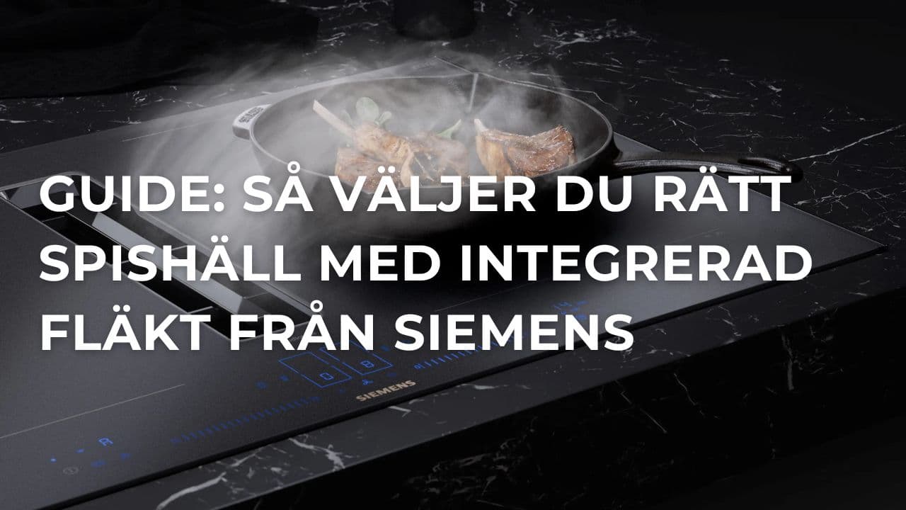 Guide: Välj rätt spishäll med integrerad fläkt från Siemens (2026)